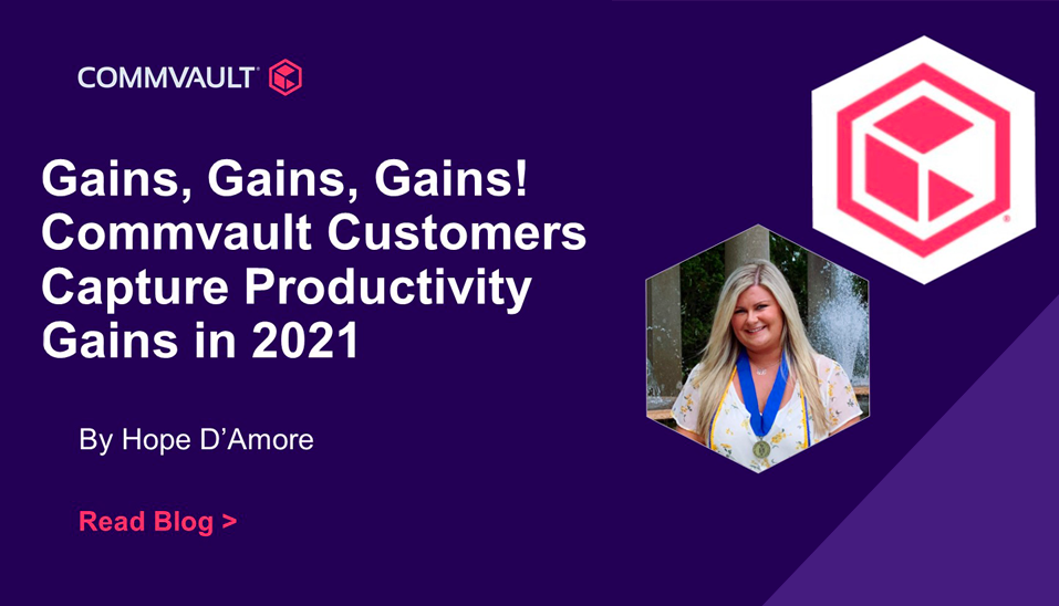 Gains, Gains, Gains! Commvault Customers Capture Productivity Gains in 2021