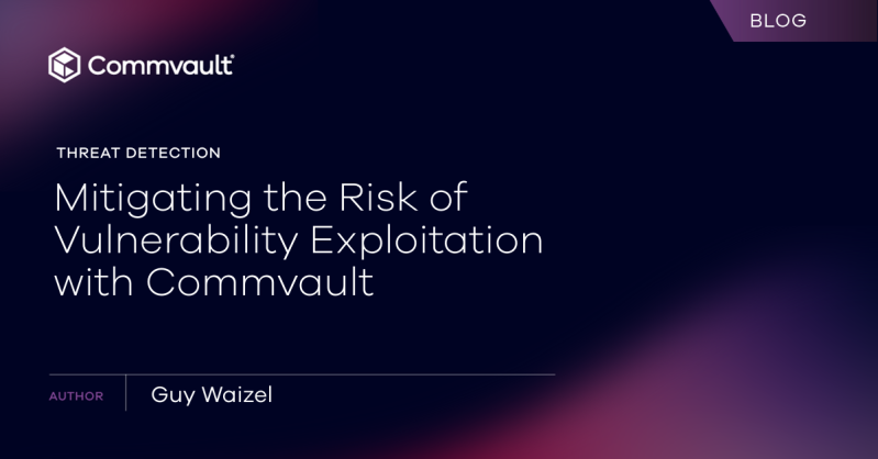 Threat Detection: Mitigating the Risk of Vulnerability Exploitation with Commvault