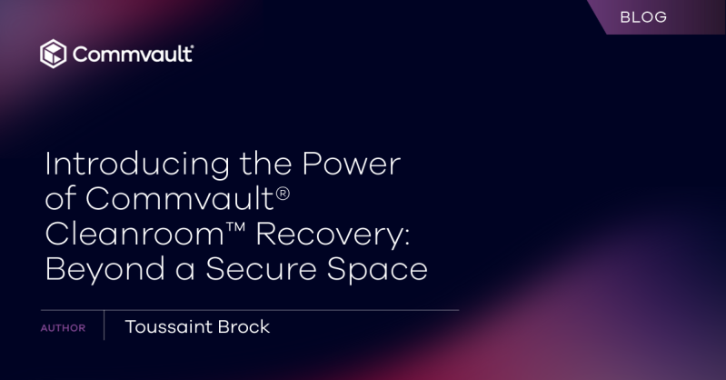 Introducing the Power of Commvault® Cleanroom™ Recovery: Beyond a Secure Space