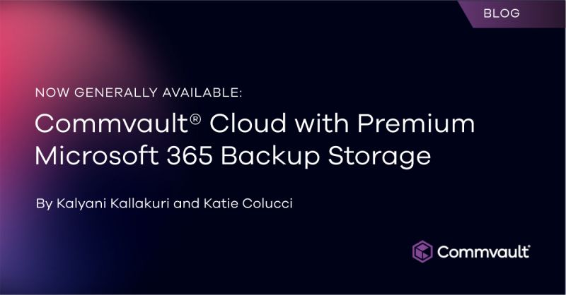 Now Generally Available: Commvault® Cloud with Premium Microsoft 365 Backup Storage