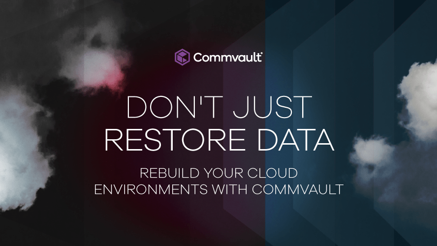 Don’t just restore data. Rebuild your cloud environments with Commvault